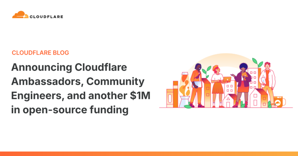 Announcing Cloudflare Ambassadors, Community Engineers, and another $1M in open-source funding Announcing Cloudflare Ambassadors, Community Engineers, and another $1M in open-source funding
