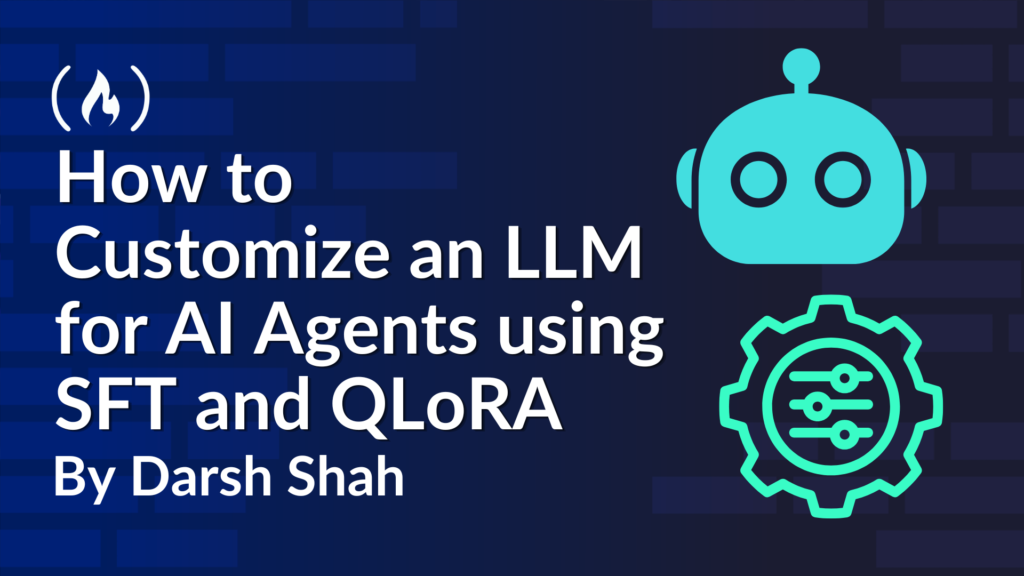 How to Customize an LLM for AI Agents using SFT and QLoRA How to Customize an LLM for AI Agents using SFT and QLoRA