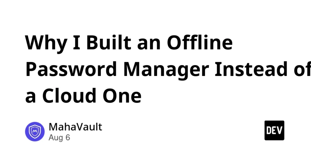 Why I Built an Offline Password Manager Instead of a Cloud One Why I Built an Offline Password Manager Instead of a Cloud One