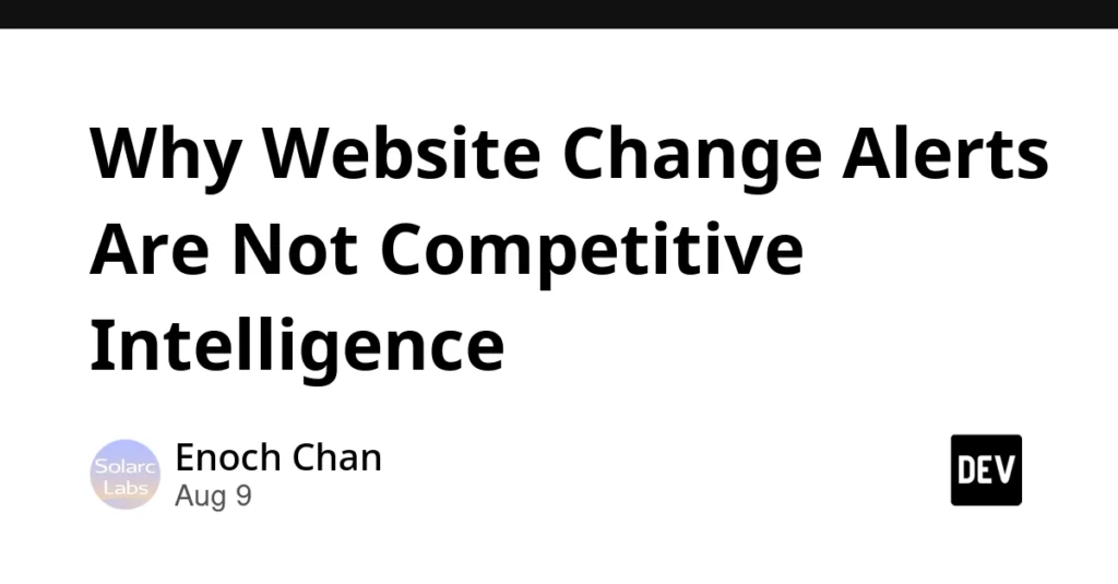 Why Website Change Alerts Are Not Competitive Intelligence Why Website Change Alerts Are Not Competitive Intelligence