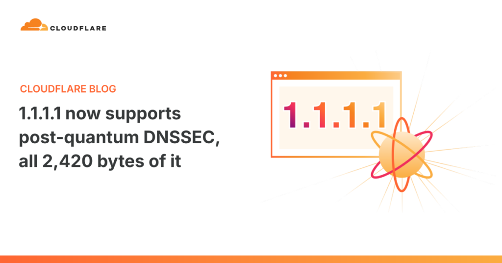1.1.1.1 now supports post-quantum DNSSEC, all 2,420 bytes of it 1.1.1.1 now supports post-quantum DNSSEC, all 2,420 bytes of it