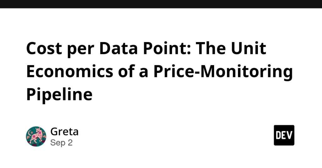 Cost per Data Point: The Unit Economics of a Price-Monitoring Pipeline Cost per Data Point: The Unit Economics of a Price-Monitoring Pipeline