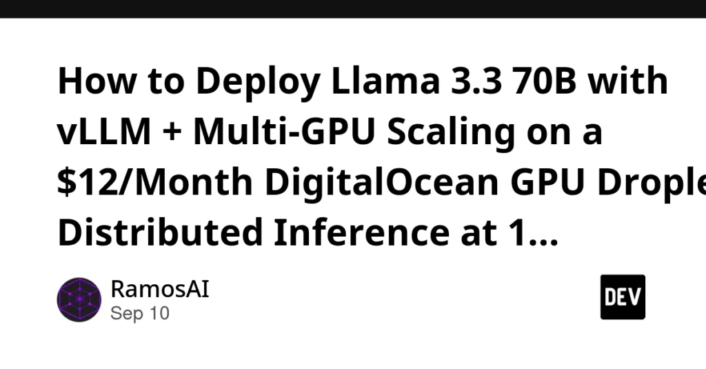How to Deploy Llama 3.3 70B with vLLM + Multi-GPU Scaling on a $12/Month DigitalOcean GPU Droplet: Distributed Inference at 1/140th Claude Opus Cost How to Deploy Llama 3.3 70B with vLLM + Multi-GPU Scaling on a $12/Month DigitalOcean GPU Droplet: Distributed Inference at 1/140th Claude Opus Cost