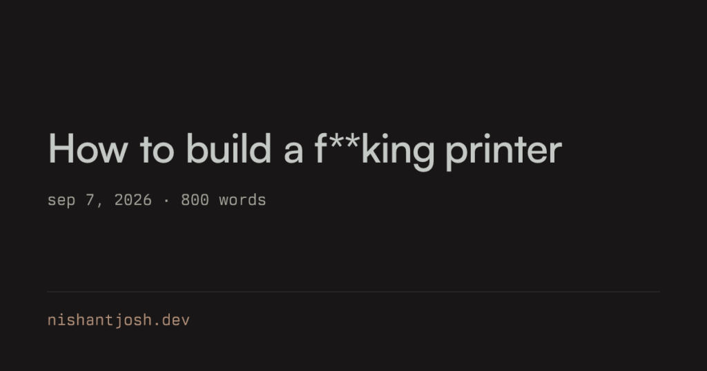 How to build a f**king printer · Nishant Joshi