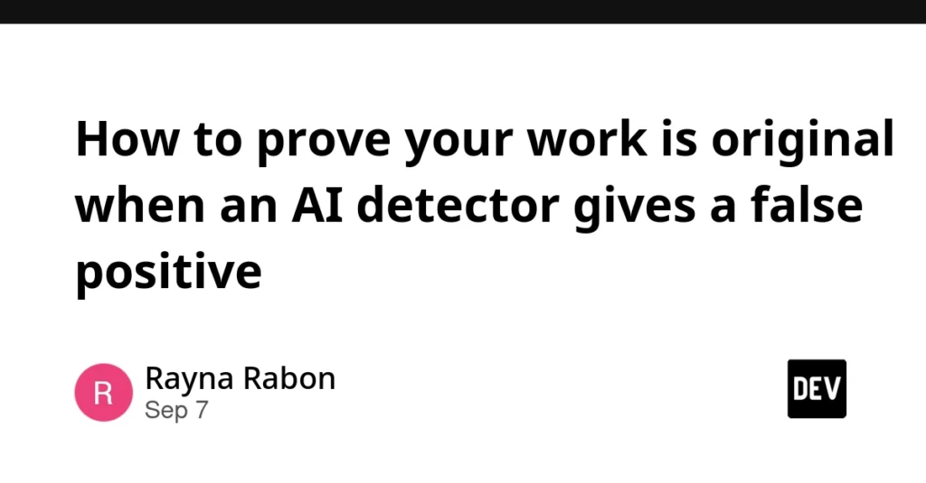 How to prove your work is original when an AI detector gives a false positive