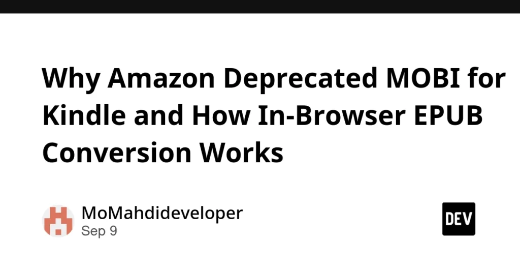 Why Amazon Deprecated MOBI for Kindle and How In-Browser EPUB Conversion Works