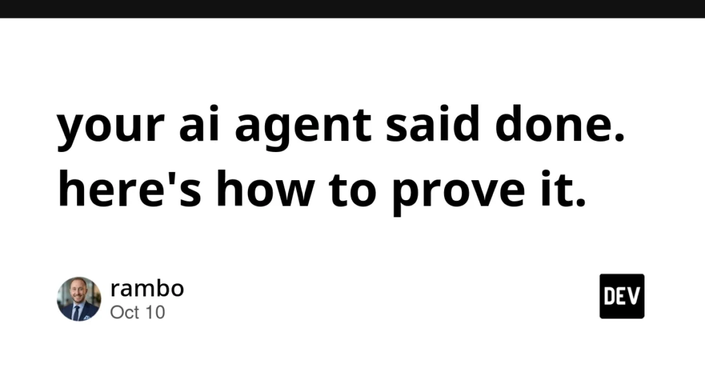 your ai agent said done. here’s how to prove it. your ai agent said done. here's how to prove it.